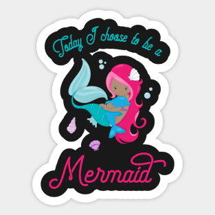 Today I Choose To Be A Mermaid - Mermaid Life Sticker